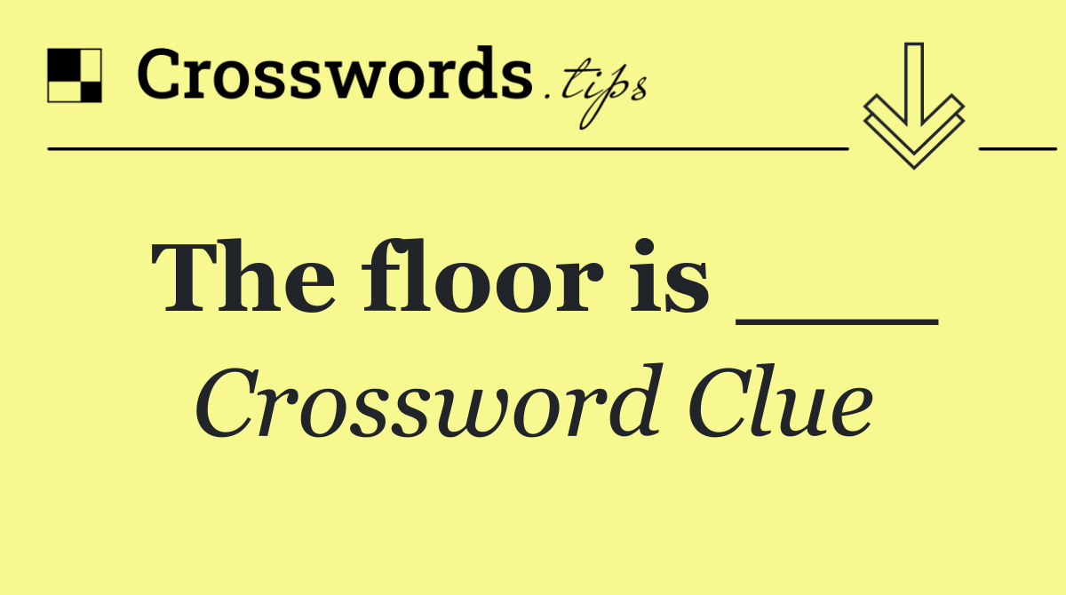 The floor is ___