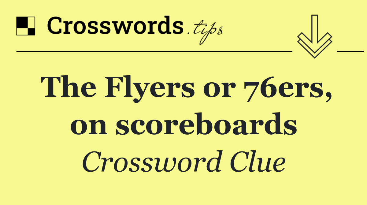 The Flyers or 76ers, on scoreboards