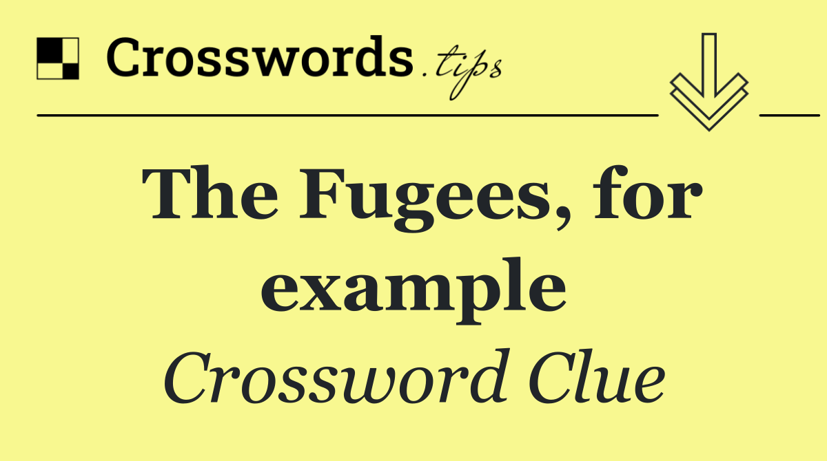 The Fugees, for example