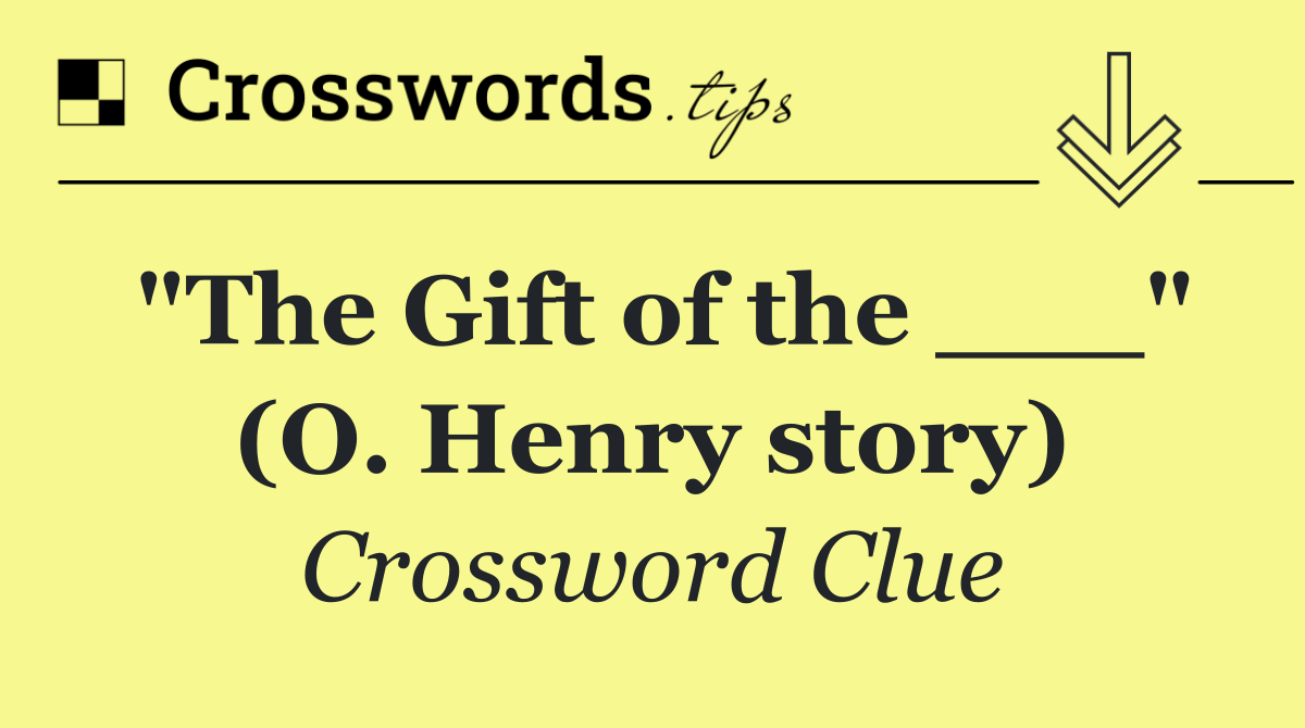 "The Gift of the ___" (O. Henry story)
