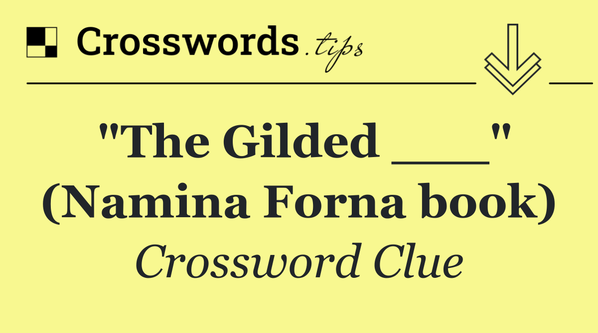 "The Gilded ___" (Namina Forna book)