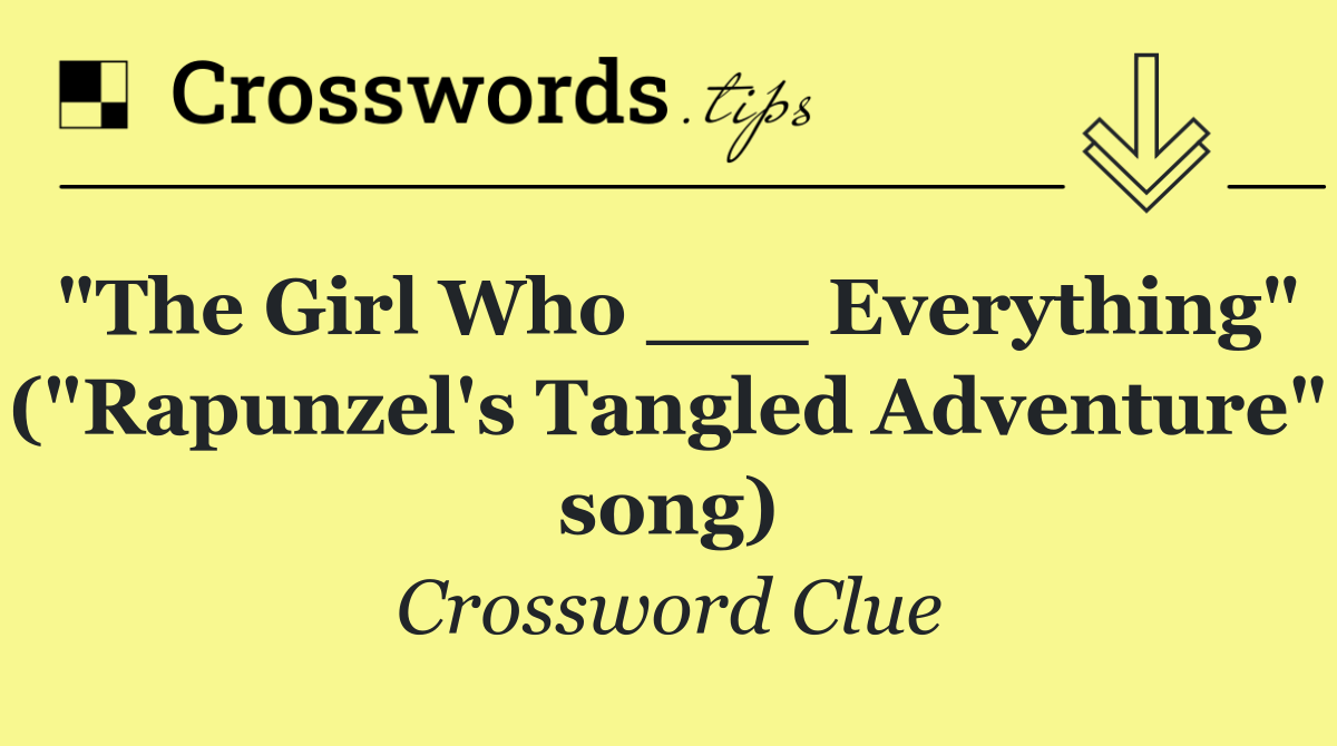 "The Girl Who ___ Everything" ("Rapunzel's Tangled Adventure" song)