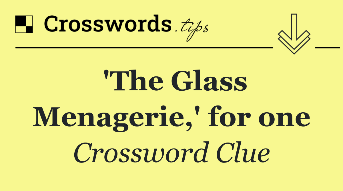 'The Glass Menagerie,' for one