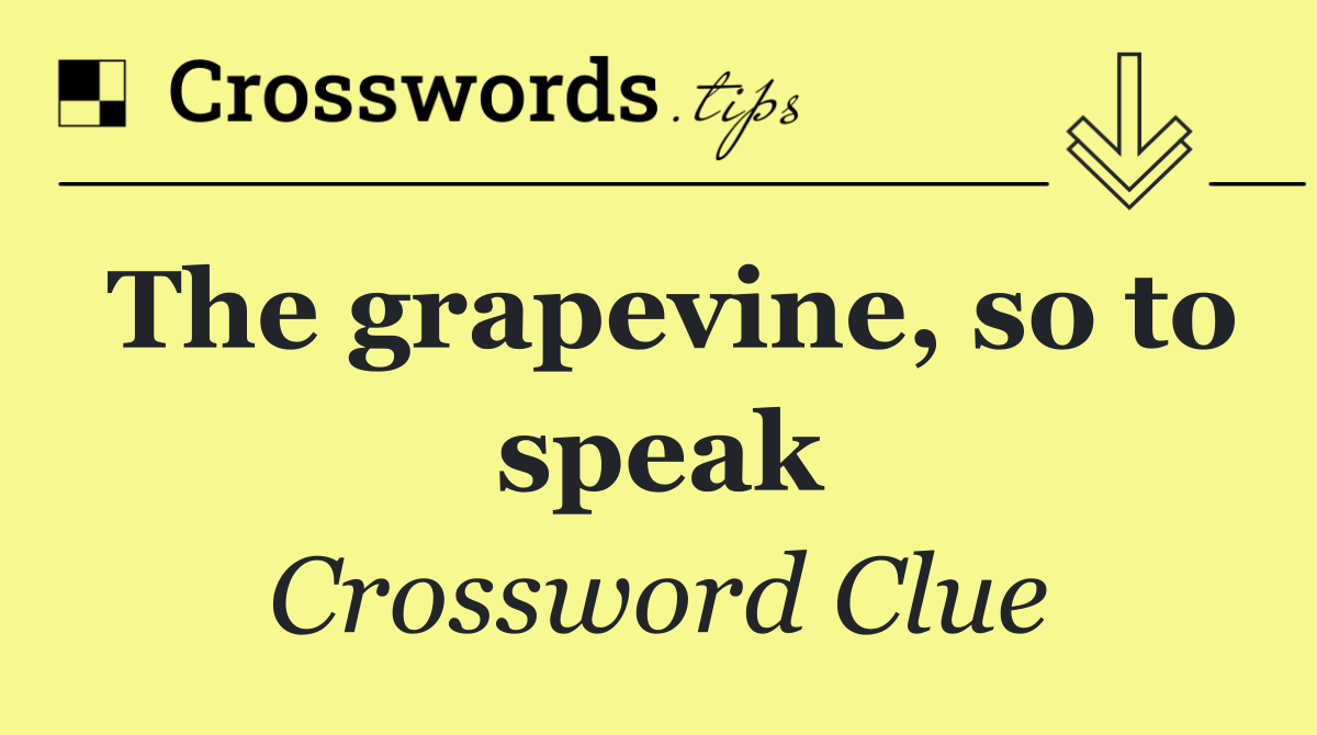 The grapevine, so to speak