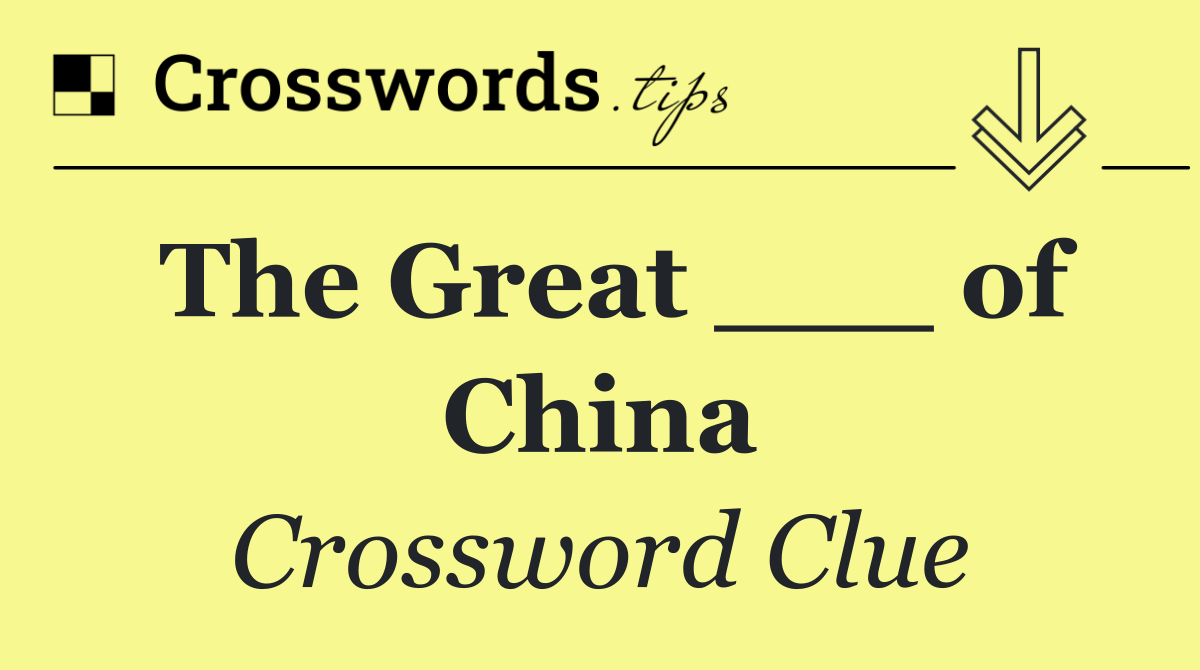 The Great ___ of China