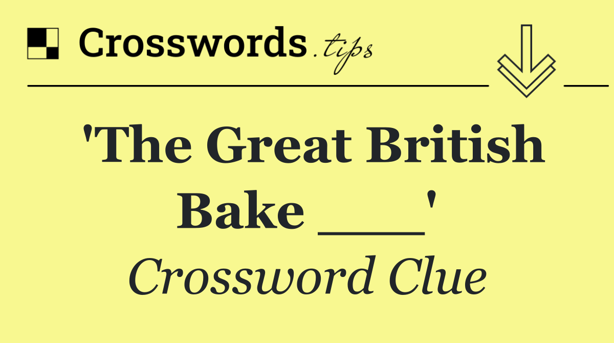'The Great British Bake ___'