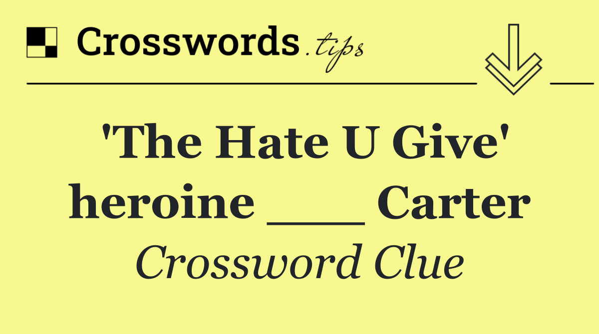 'The Hate U Give' heroine ___ Carter