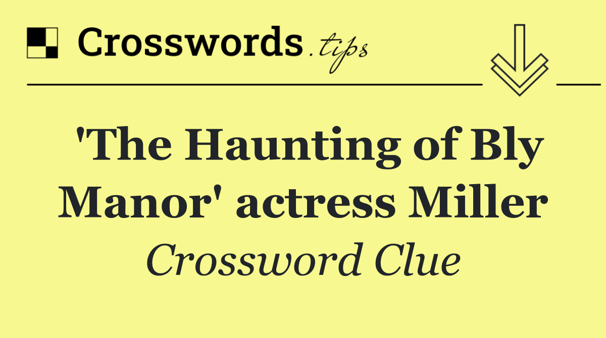 'The Haunting of Bly Manor' actress Miller