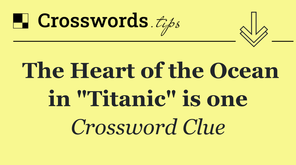 The Heart of the Ocean in "Titanic" is one