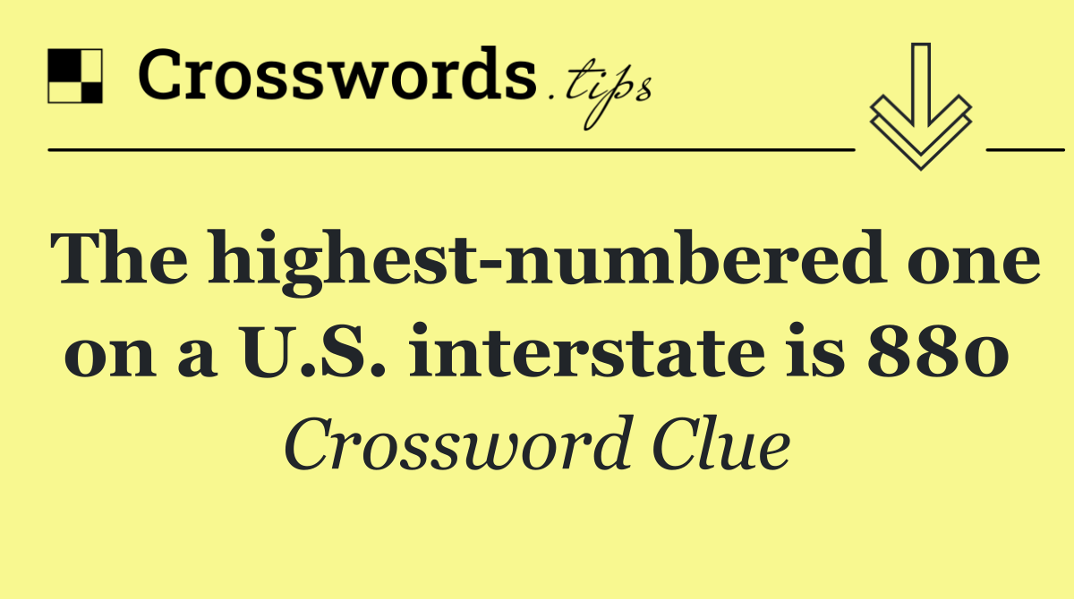 The highest numbered one on a U.S. interstate is 880