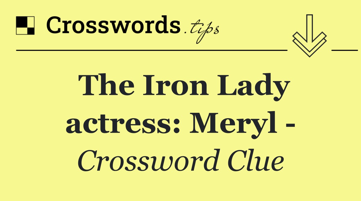 The Iron Lady actress: Meryl  