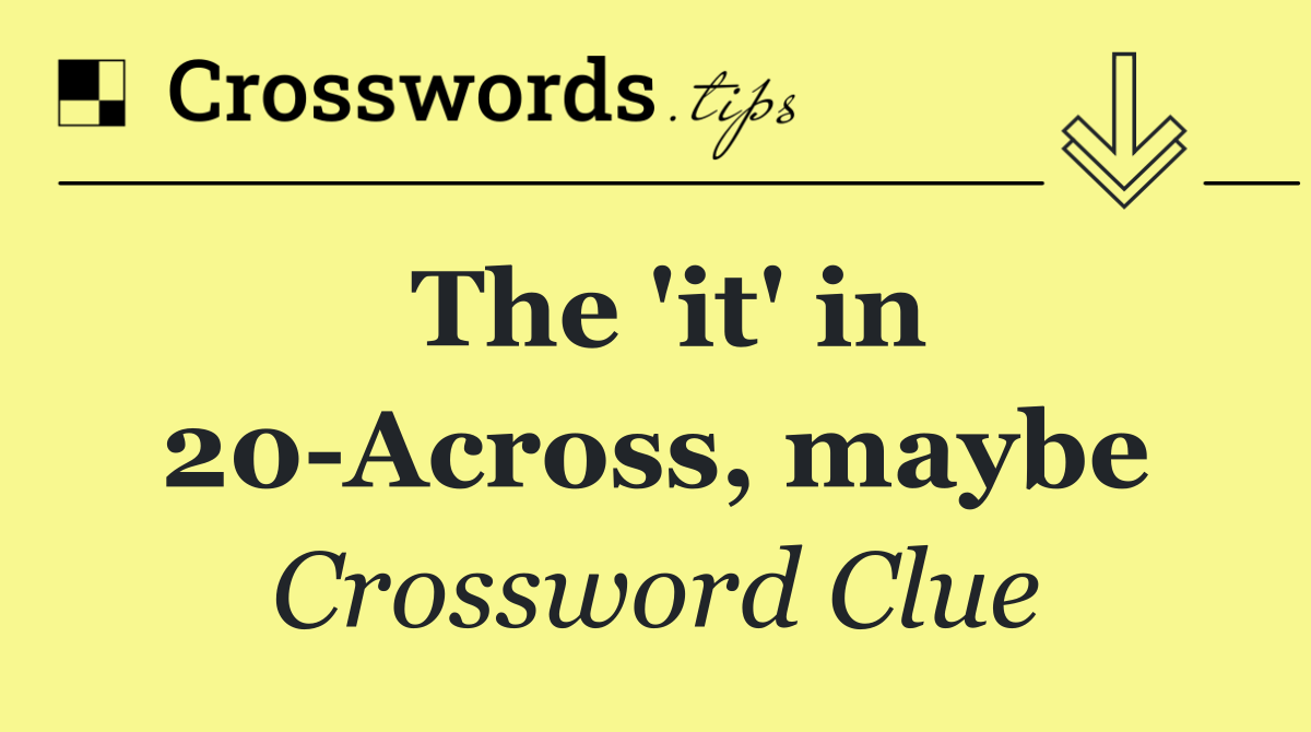 The 'it' in 20 Across, maybe