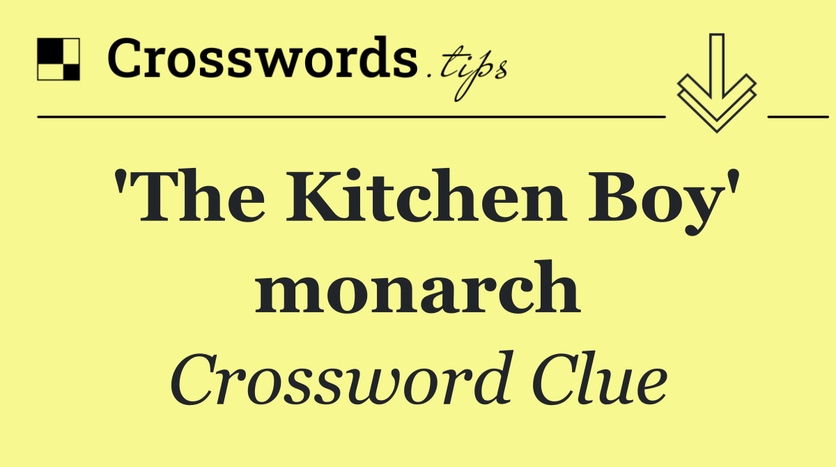 'The Kitchen Boy' monarch