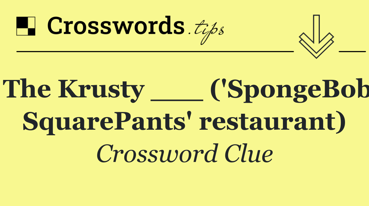 The Krusty ___ ('SpongeBob SquarePants' restaurant)