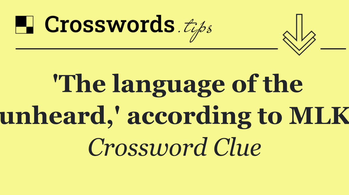 'The language of the unheard,' according to MLK