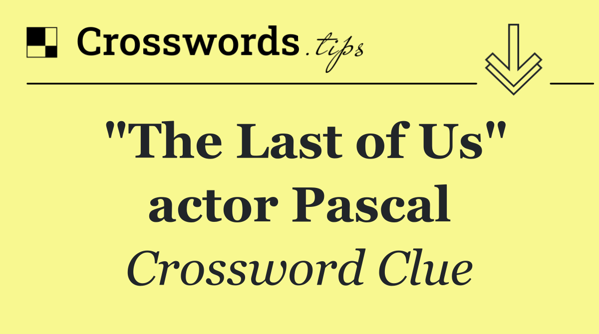 "The Last of Us" actor Pascal