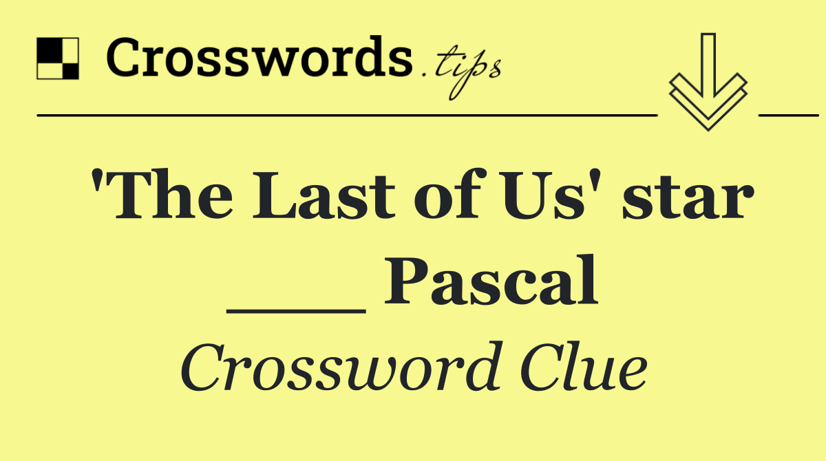 'The Last of Us' star ___ Pascal