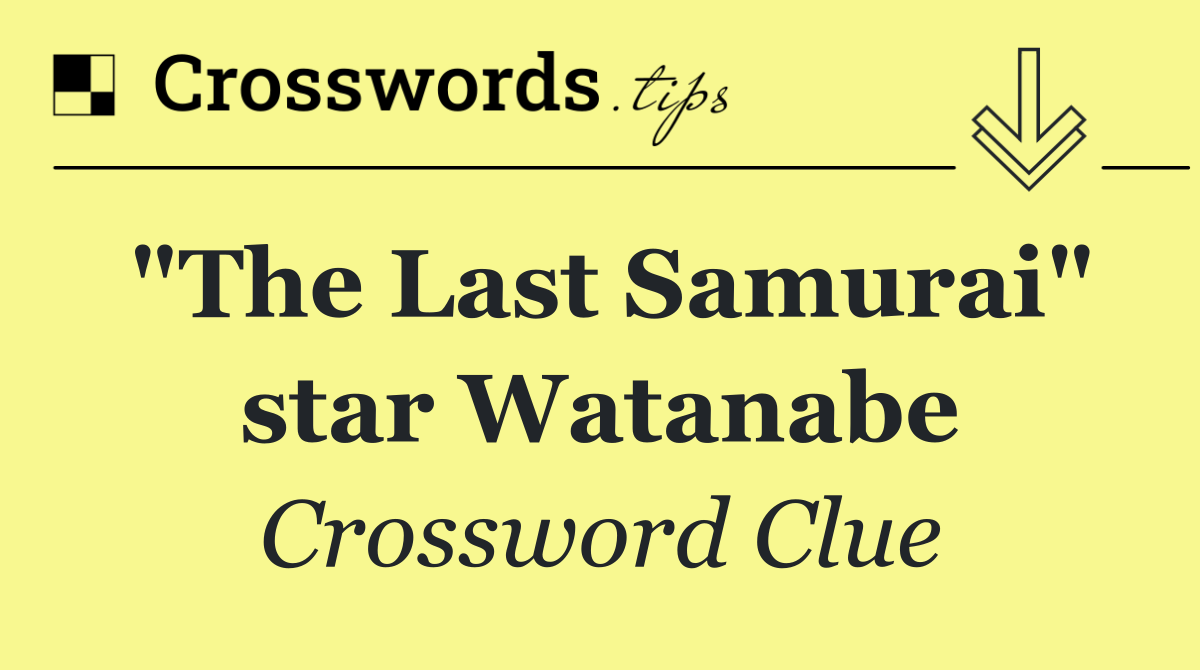 "The Last Samurai" star Watanabe