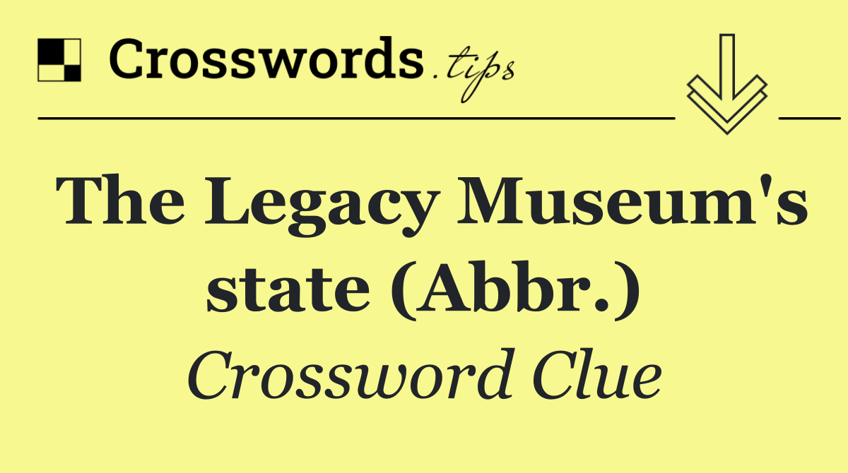 The Legacy Museum's state (Abbr.)