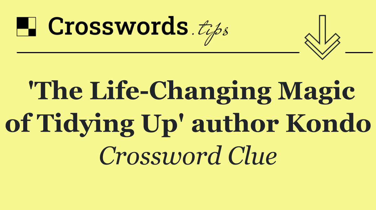 'The Life Changing Magic of Tidying Up' author Kondo