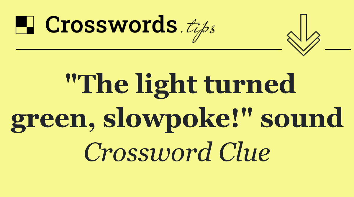 "The light turned green, slowpoke!" sound