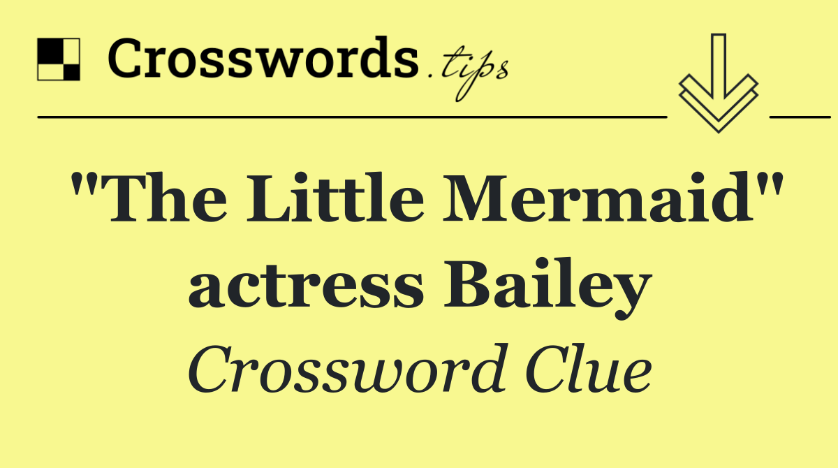 "The Little Mermaid" actress Bailey