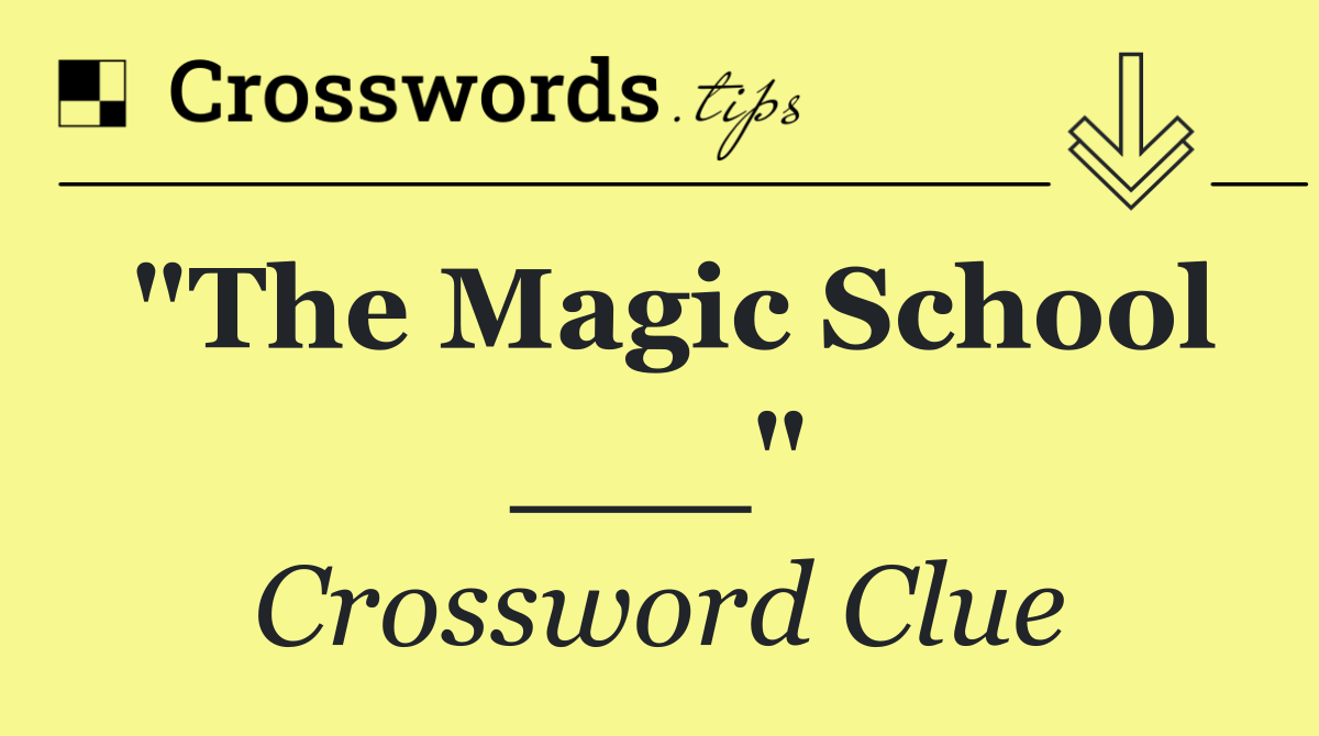 "The Magic School ___"