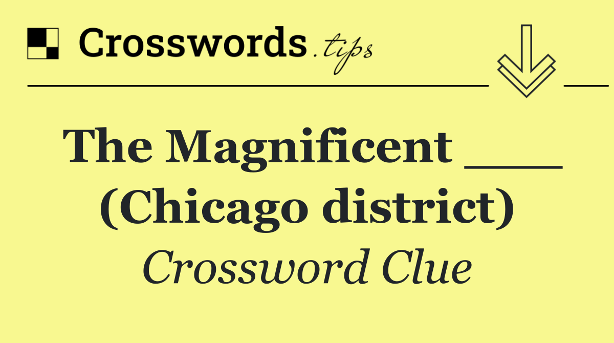 The Magnificent ___ (Chicago district)