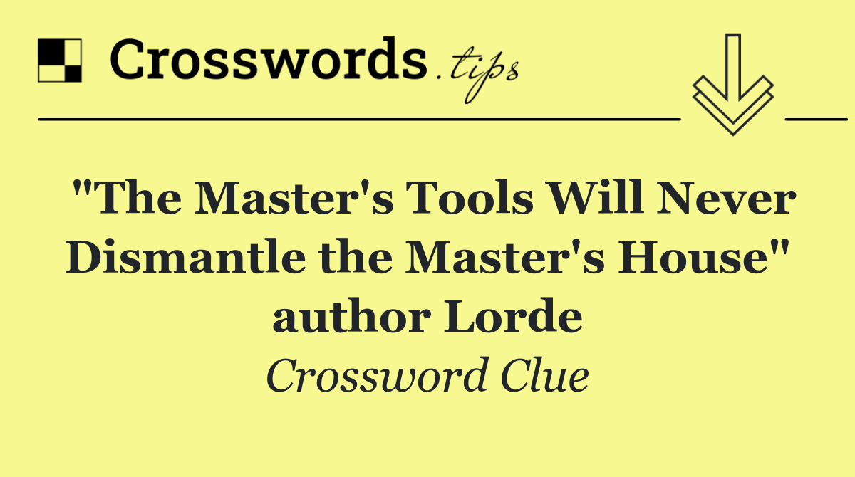 "The Master's Tools Will Never Dismantle the Master's House" author Lorde