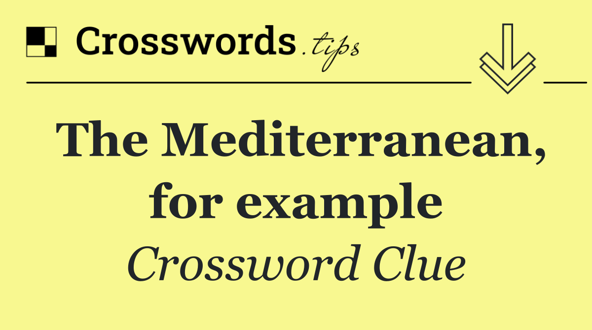 The Mediterranean, for example