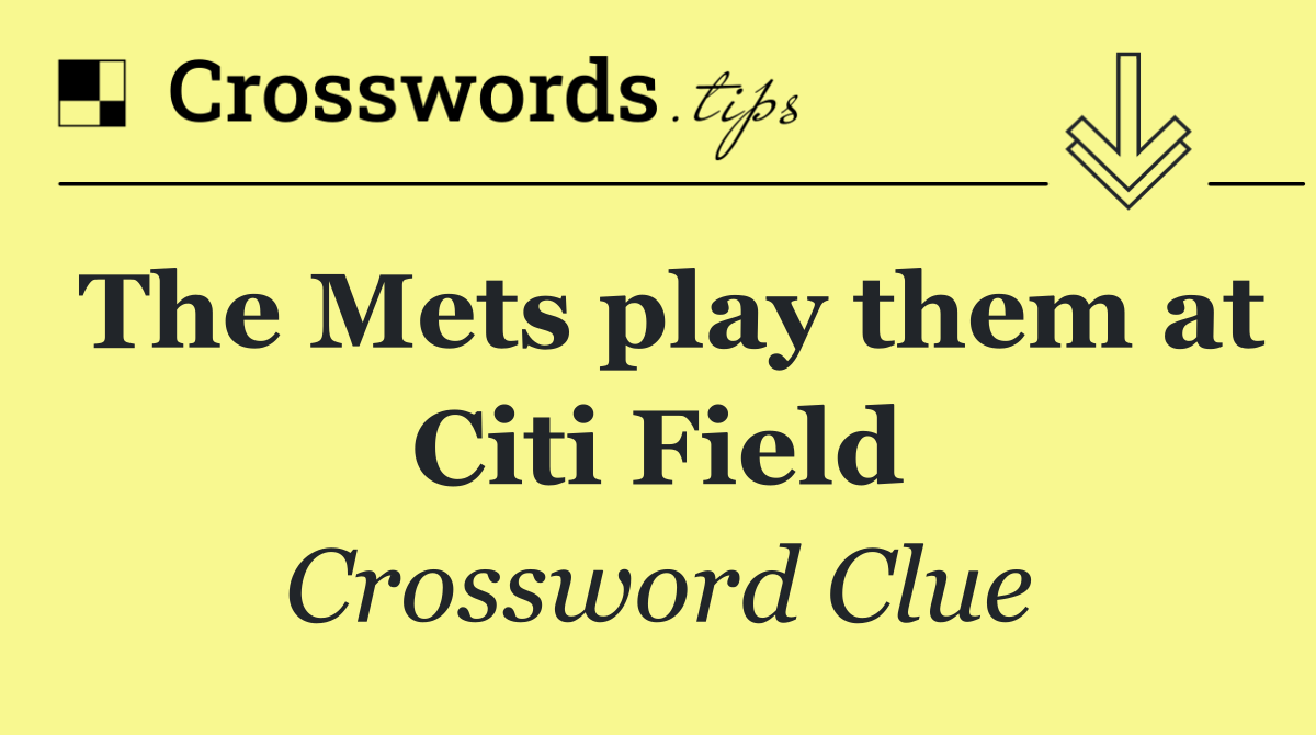 The Mets play them at Citi Field