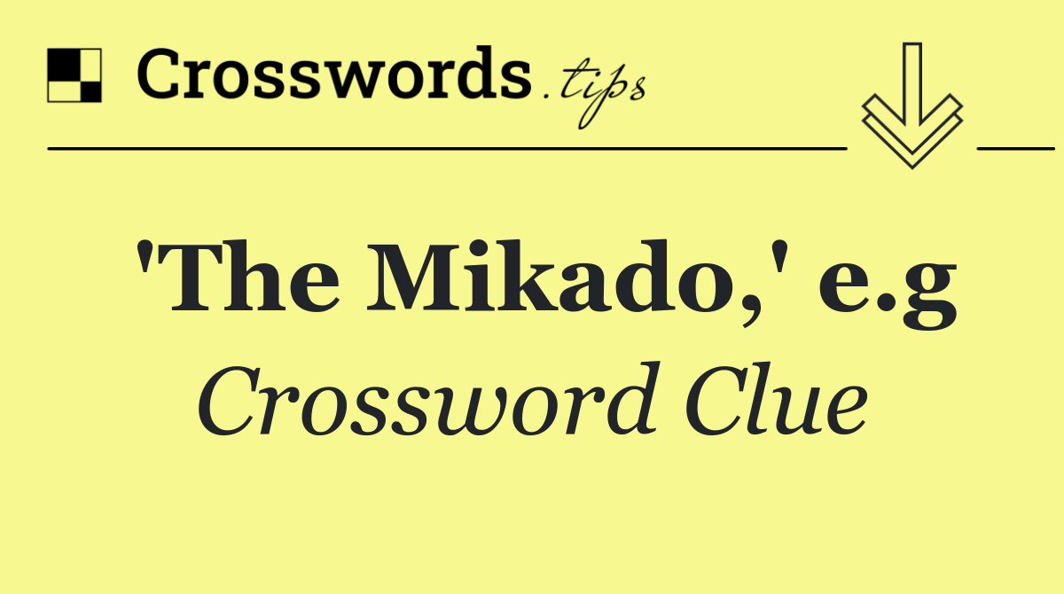 'The Mikado,' e.g