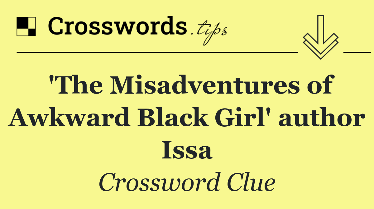 'The Misadventures of Awkward Black Girl' author Issa