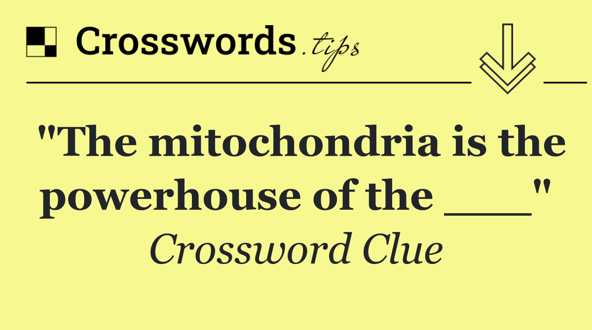 "The mitochondria is the powerhouse of the ___"