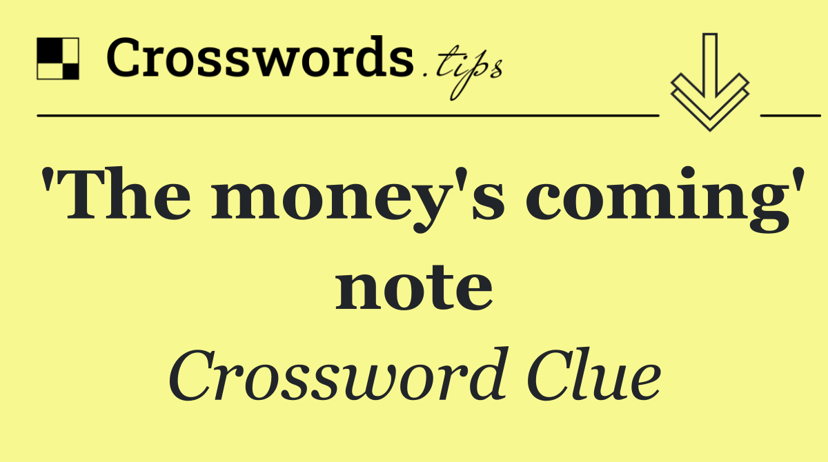 'The money's coming' note