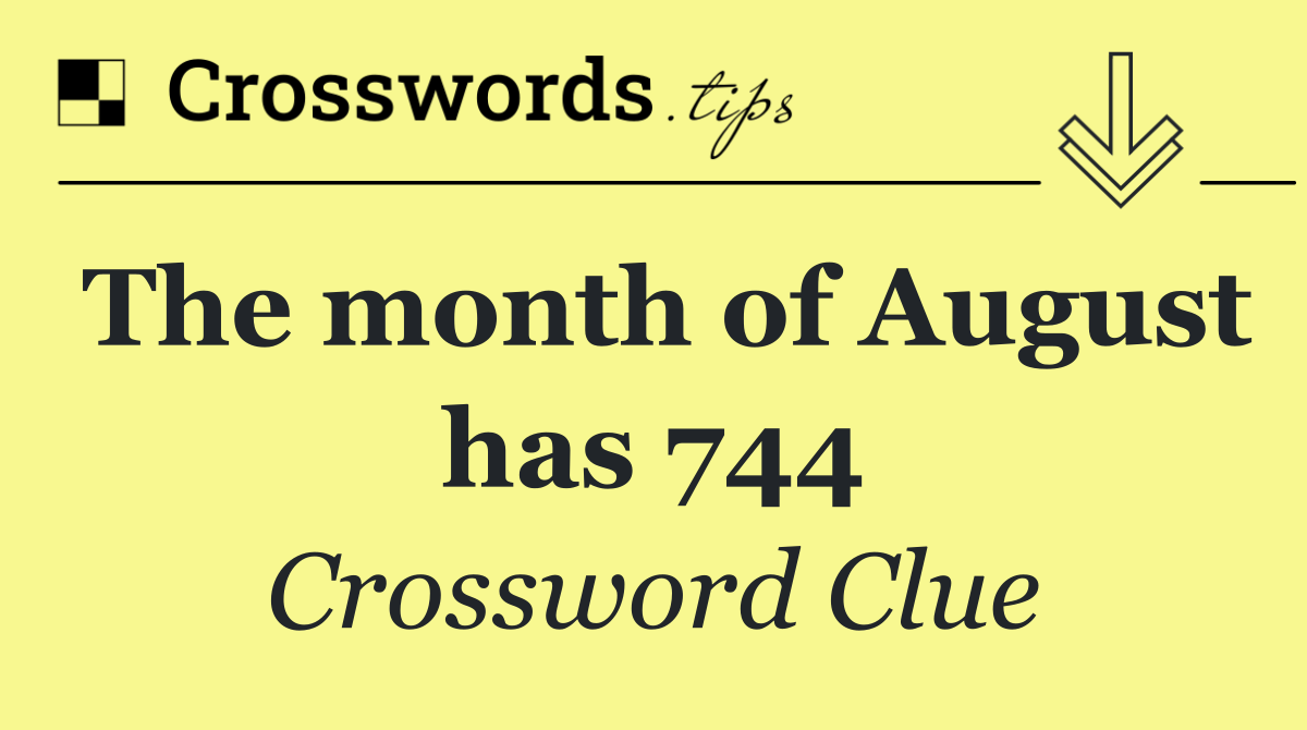 The month of August has 744