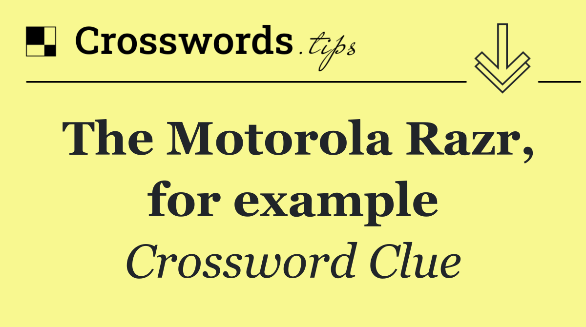 The Motorola Razr, for example
