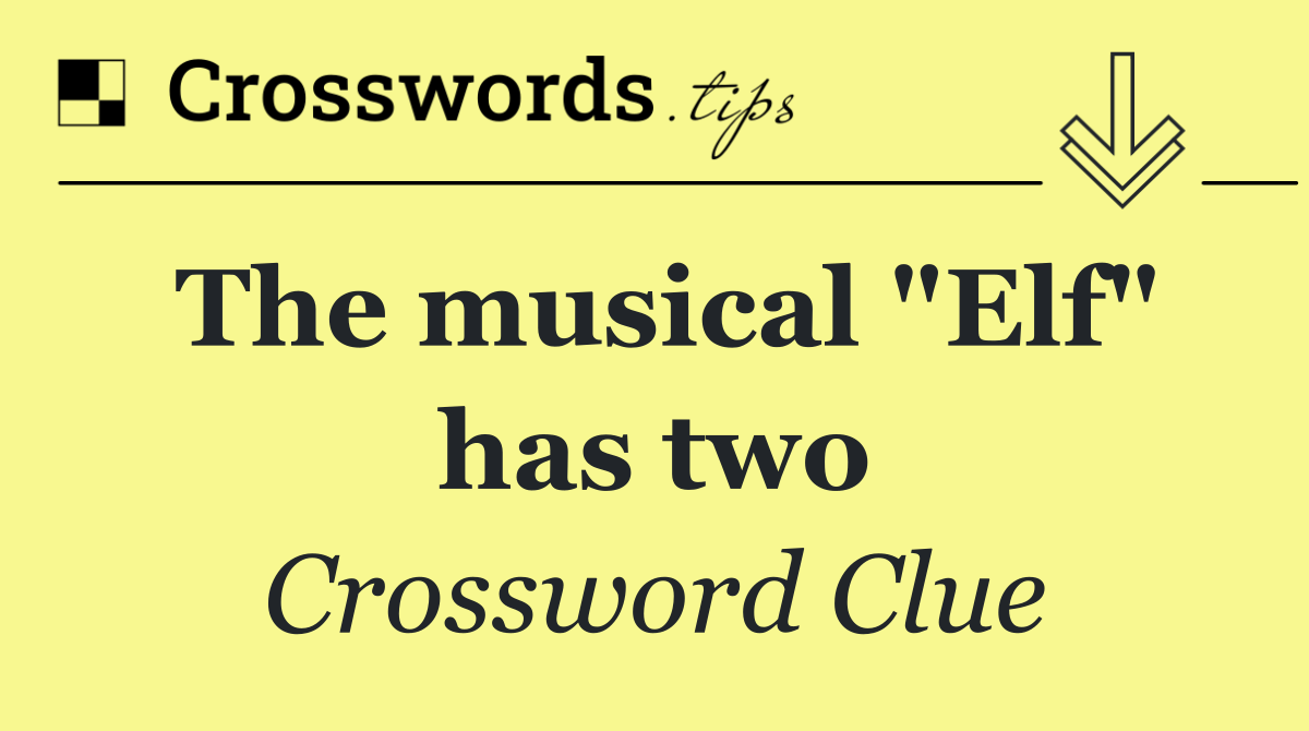 The musical "Elf" has two
