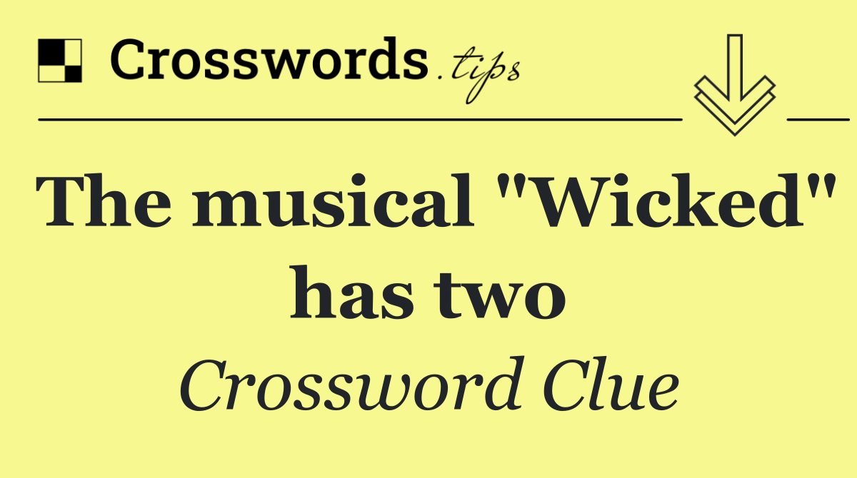The musical "Wicked" has two
