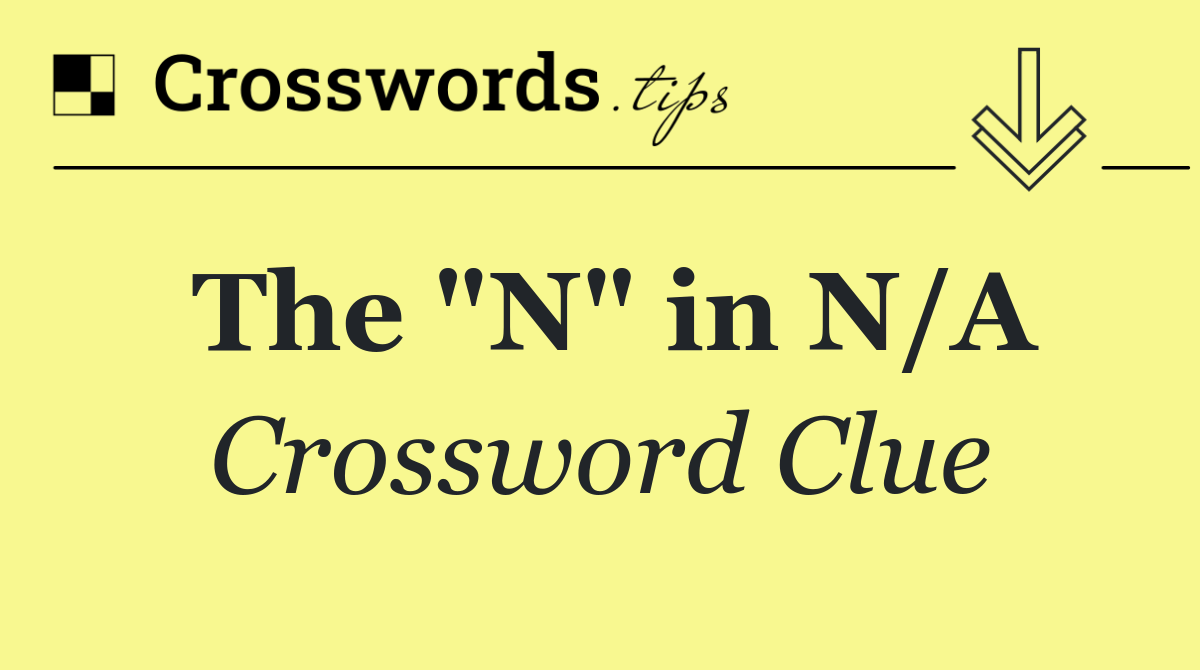 The "N" in N/A