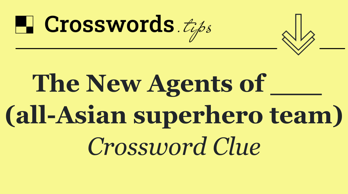 The New Agents of ___ (all Asian superhero team)