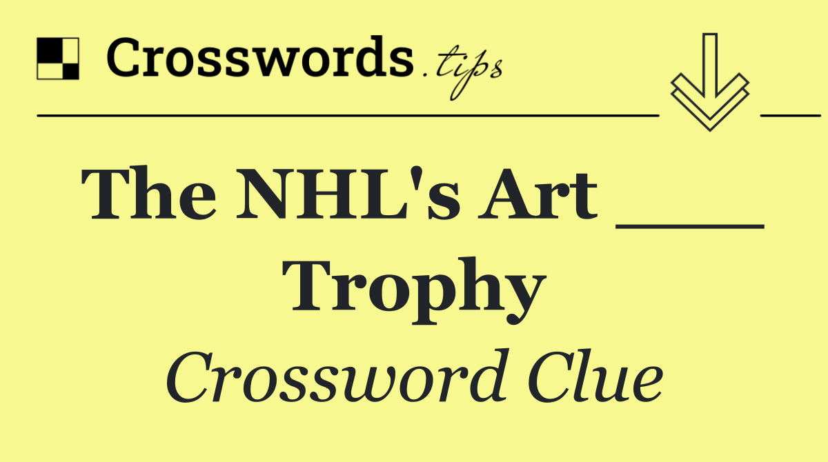The NHL's Art ___ Trophy