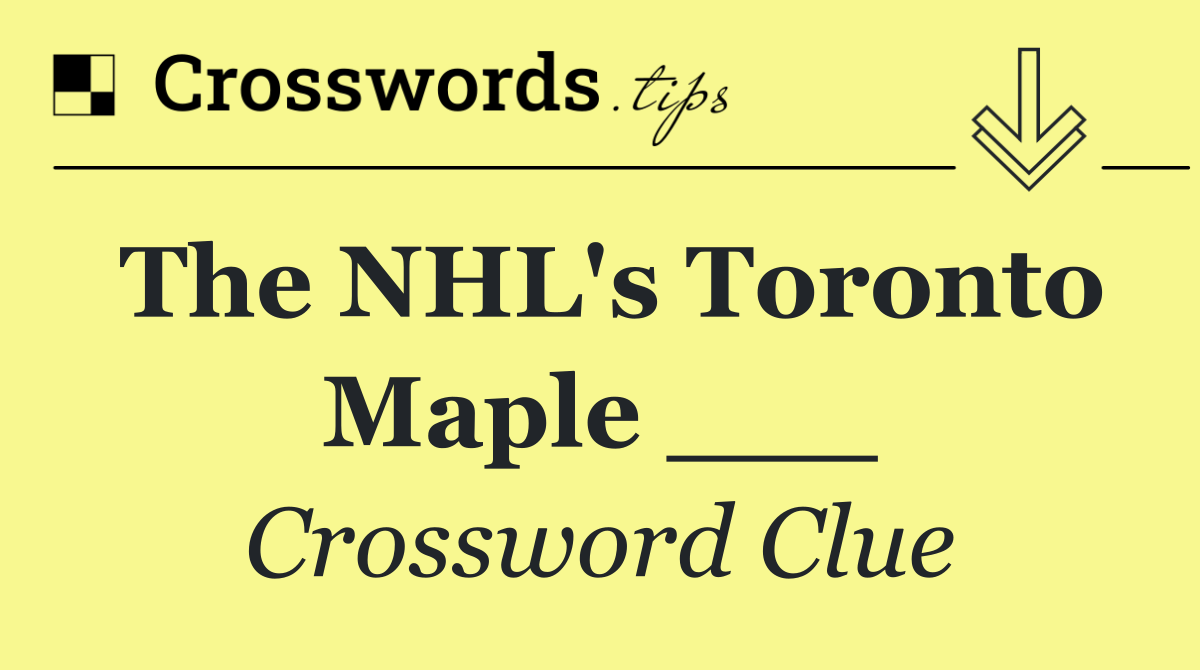 The NHL's Toronto Maple ___