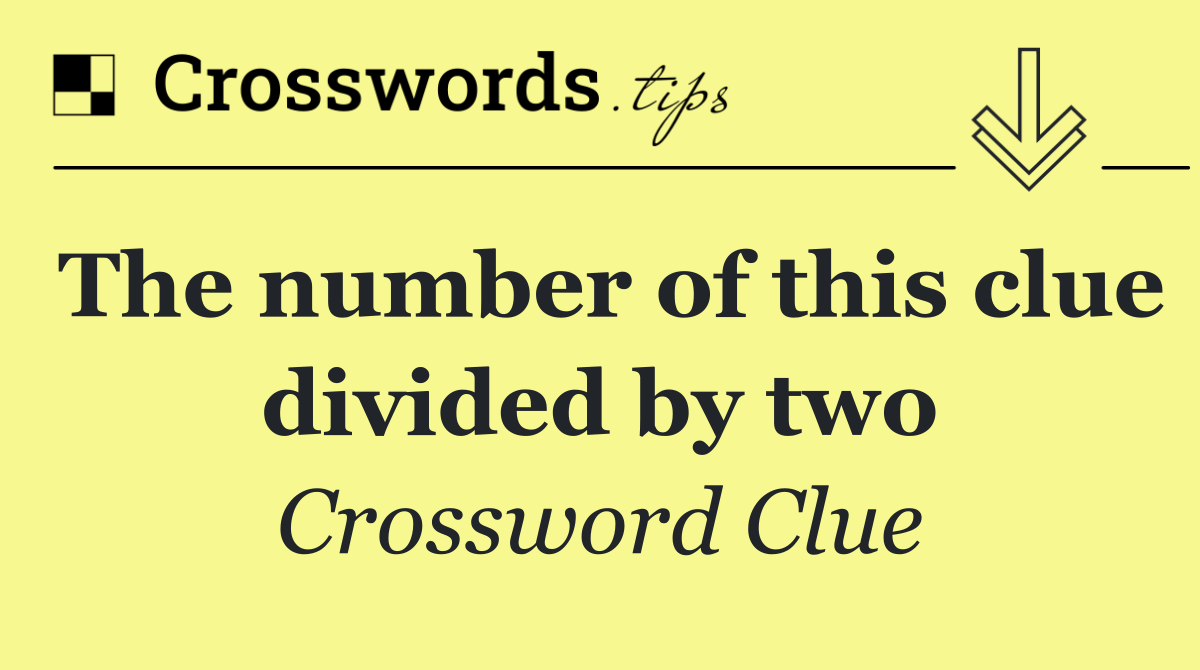 The number of this clue divided by two