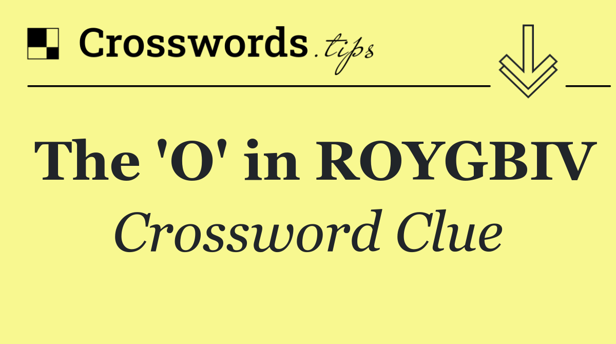 The 'O' in ROYGBIV