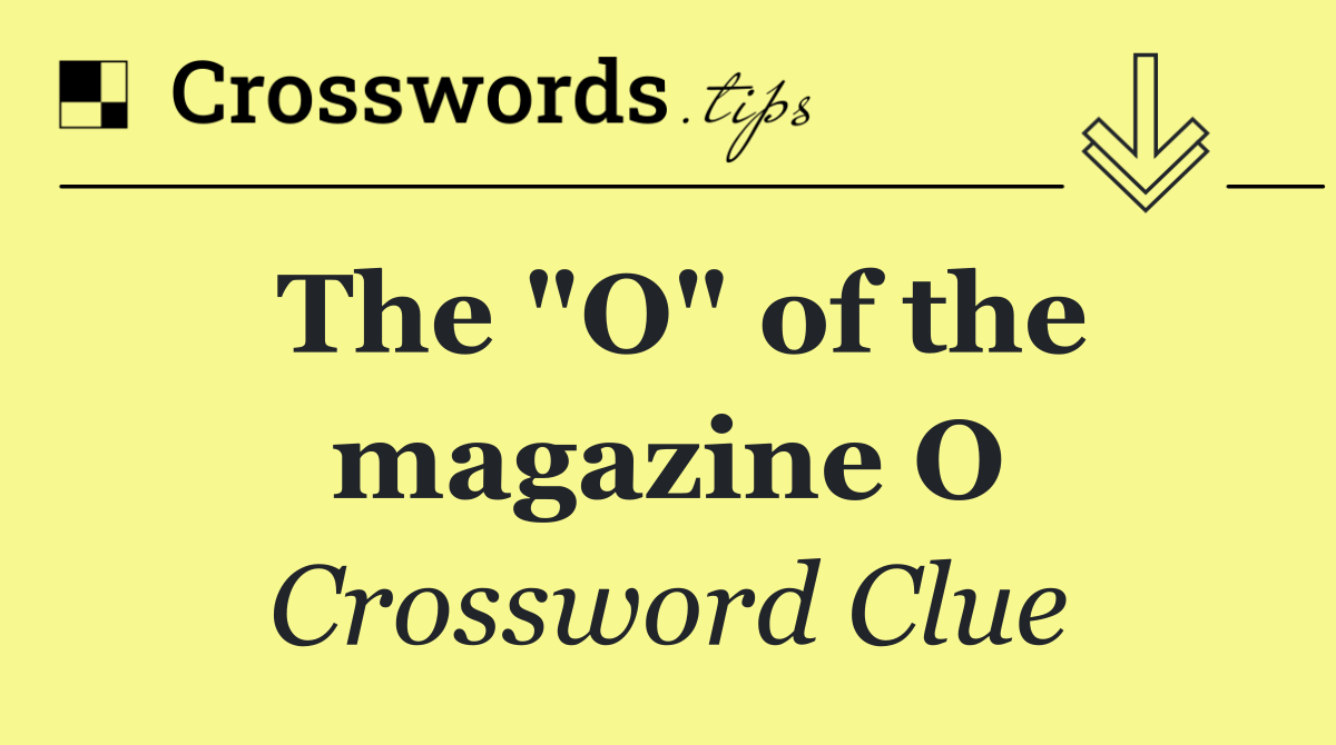 The "O" of the magazine O