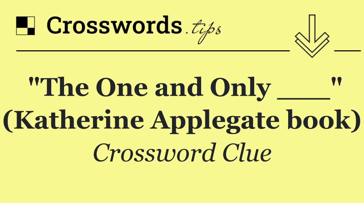 "The One and Only ___" (Katherine Applegate book)