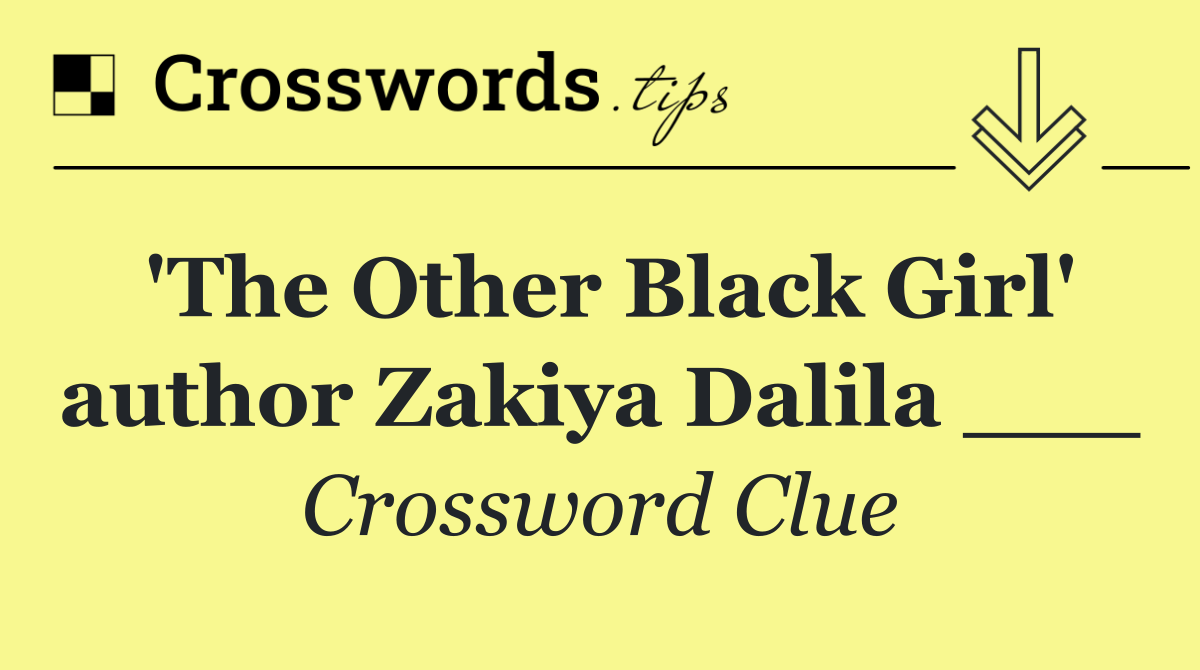 'The Other Black Girl' author Zakiya Dalila ___