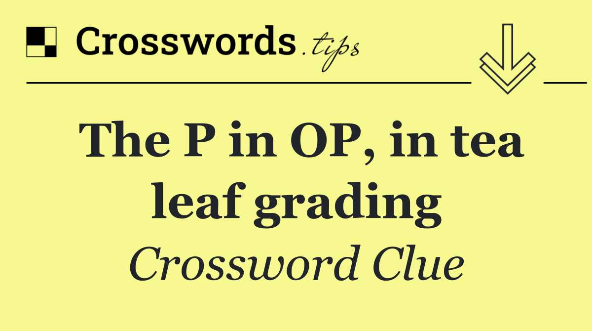 The P in OP, in tea leaf grading