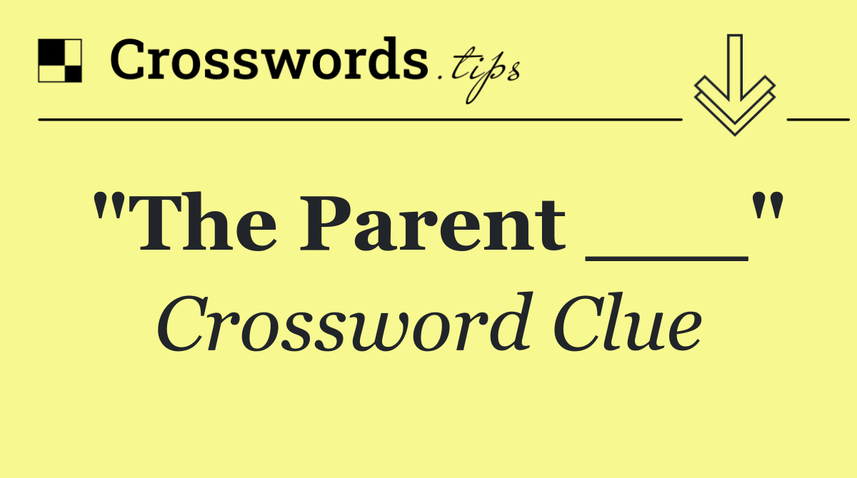 "The Parent ___"